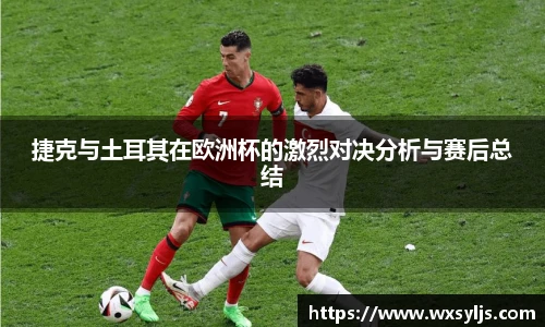 捷克与土耳其在欧洲杯的激烈对决分析与赛后总结